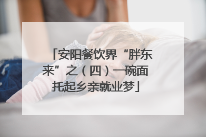 安阳餐饮界“胖东来”之（四）一碗面托起乡亲就业梦